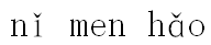 nǐ men hǎo